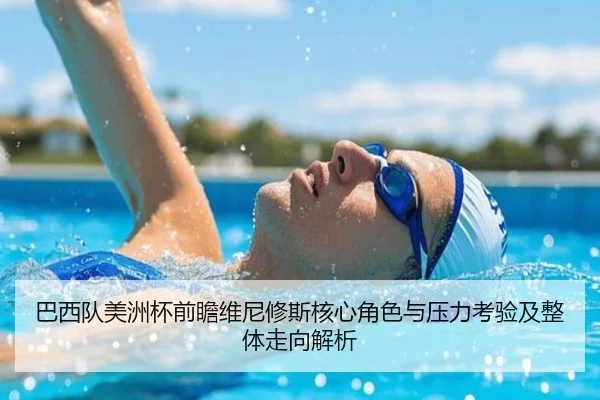 巴西队美洲杯前瞻维尼修斯核心角色与压力考验及整体走向解析